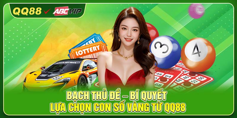 Bạch Thủ Đề – Bí Quyết Lựa Chọn Con Số Vàng Từ QQ88