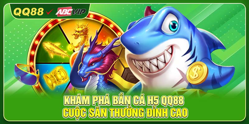 Khám Phá Bắn Cá H5 QQ88 – Cuộc Săn Thưởng Đỉnh Cao
