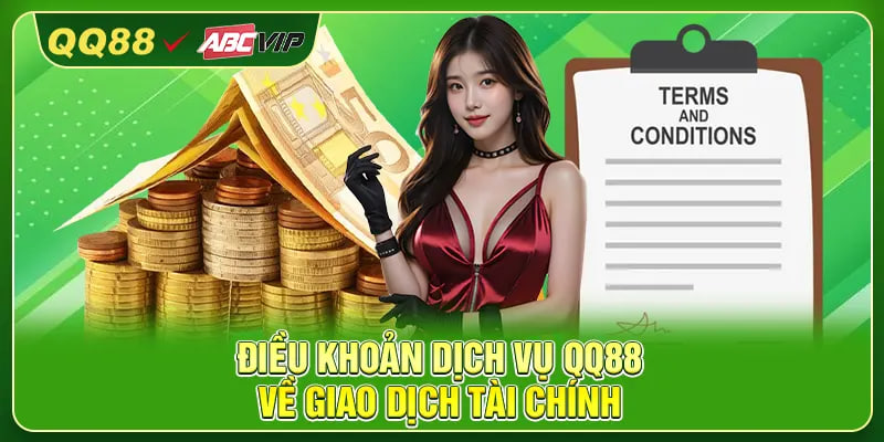 Điều khoản dịch vụ QQ88 về giao dịch tài chính