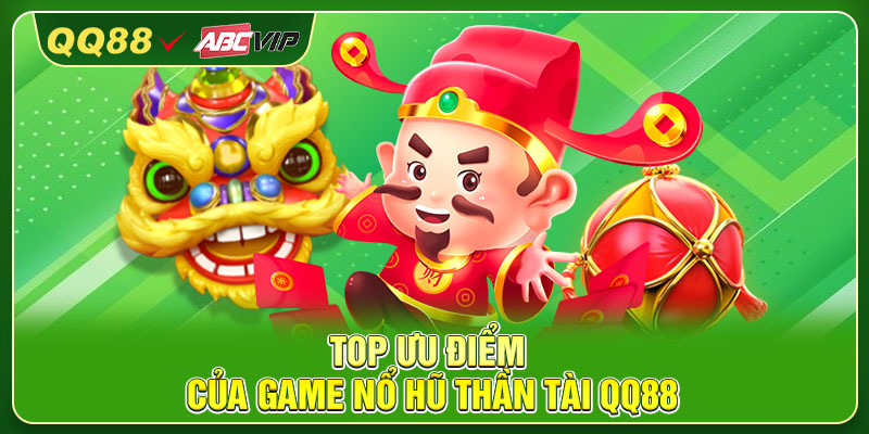 Top ưu điểm của game Nổ Hũ Thần Tài QQ88