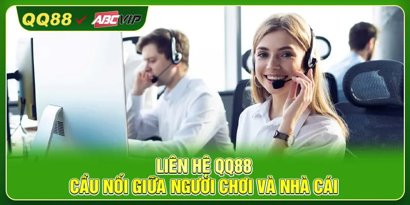 Liên Hệ QQ88 – Cầu Nối Giữa Người Chơi Và Nhà Cái
