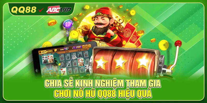 Chia sẻ kinh nghiệm tham gia chơi nổ hũ QQ88 hiệu quả